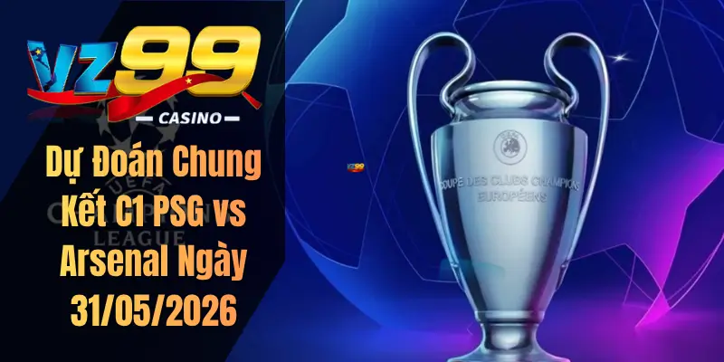 Dự Đoán Chung Kết C1 PSG vs Arsenal Ngày 31/05/2026
